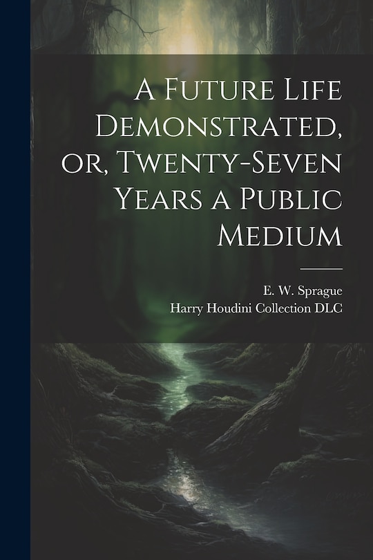Front cover_A Future Life Demonstrated, or, Twenty-seven Years a Public Medium