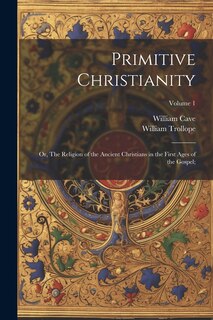 Front cover_Primitive Christianity; or, The Religion of the Ancient Christians in the First Ages of the Gospel;; Volume 1