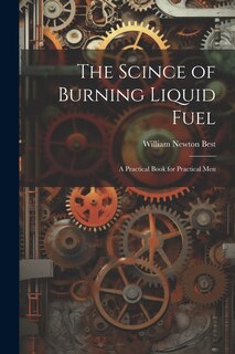 Front cover_The Scince of Burning Liquid Fuel; a Practical Book for Practical Men