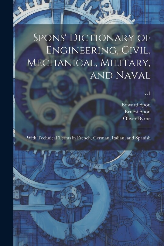 Front cover_Spons' Dictionary of Engineering, Civil, Mechanical, Military, and Naval; With Technical Terms in French, German, Italian, and Spanish; v.1