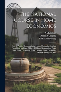 Front cover_The National Course in Home Economics; How to Practice Economy in the Home, Containing Original Suggestions on Home Milinery[!] Home Dressmaking, Fancy Work, Home Decorating, Home Laundry, Home Gardening, Home Cooking, Etc., Etc.