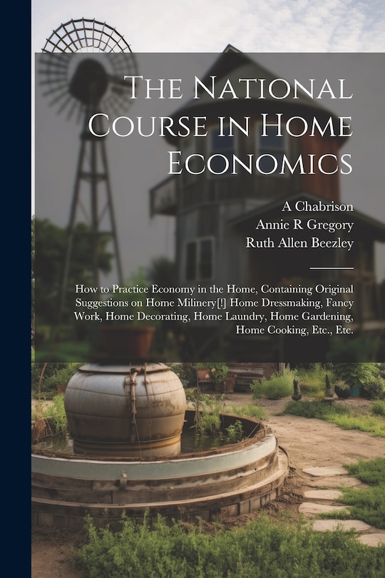 Front cover_The National Course in Home Economics; How to Practice Economy in the Home, Containing Original Suggestions on Home Milinery[!] Home Dressmaking, Fancy Work, Home Decorating, Home Laundry, Home Gardening, Home Cooking, Etc., Etc.