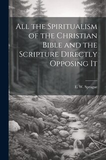 Couverture_All the Spiritualism of the Christian Bible and the Scripture Directly Opposing It