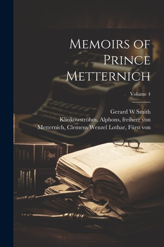Front cover_Memoirs of Prince Metternich; Volume 4