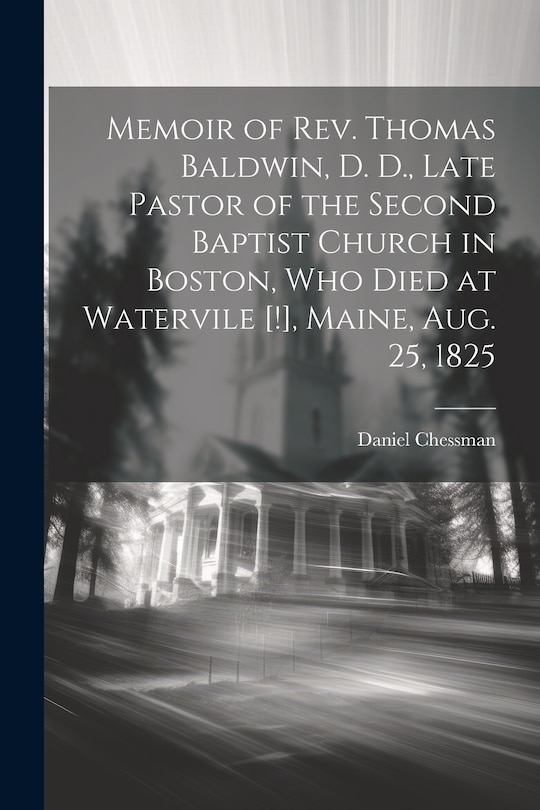 Couverture_Memoir of Rev. Thomas Baldwin, D. D., Late Pastor of the Second Baptist Church in Boston, Who Died at Watervile [!], Maine, Aug. 25, 1825