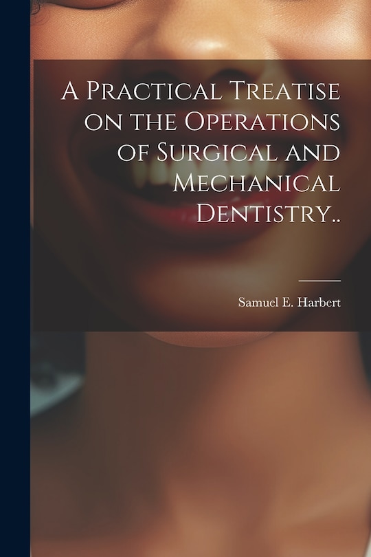 Couverture_A Practical Treatise on the Operations of Surgical and Mechanical Dentistry..