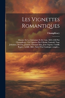 Front cover_Les vignettes romantiques; histoire de la littérature et de l'art, 1825-1840 par Champfleury. 150 vignettes par Célestin Nanteuil, Tony Johannot, Devéria, Jeanron, Édouard May, Jean Gigoux, Camille Rogier, Achille Allier, suivi d'un catalogue complet...