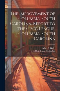 Front cover_The Improvement of Columbia, South Carolina. Report to the Civic League, Columbia, South Carolina