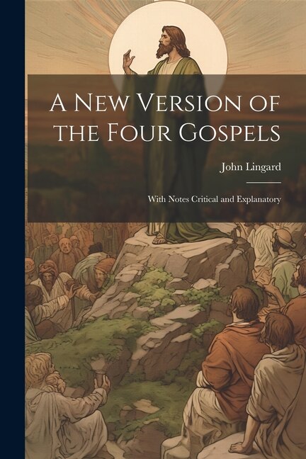 A New Version of the Four Gospels: With Notes Critical and Explanatory