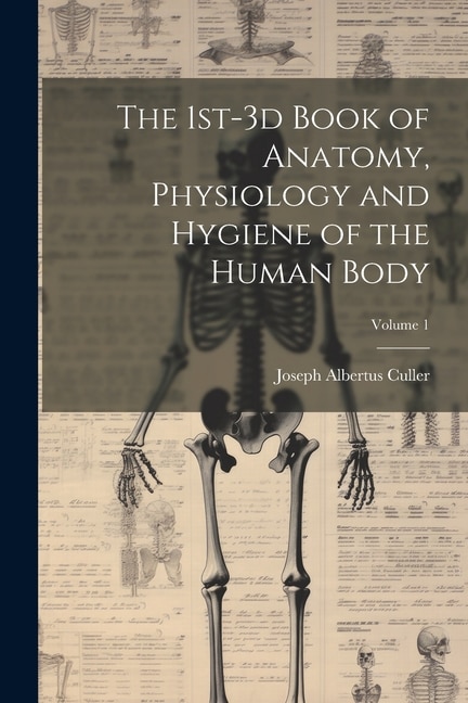 Front cover_The 1st-3d Book of Anatomy, Physiology and Hygiene of the Human Body; Volume 1