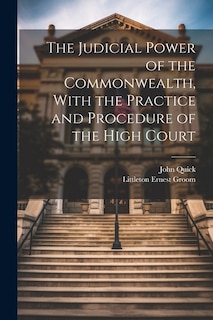 The Judicial Power of the Commonwealth, With the Practice and Procedure of the High Court