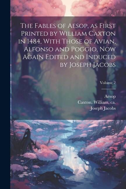 Couverture_The Fables of Aesop, as First Printed by William Caxton in 1484, With Those of Avian, Alfonso and Poggio, Now Again Edited and Induced by Joseph Jacobs; Volume 2