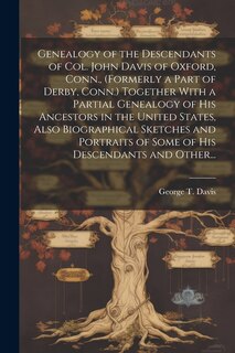 Front cover_Genealogy of the Descendants of Col. John Davis of Oxford, Conn., (formerly a Part of Derby, Conn.) Together With a Partial Genealogy of His Ancestors in the United States, Also Biographical Sketches and Portraits of Some of His Descendants and Other...