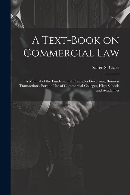 Front cover_A Text-book on Commercial Law; a Manual of the Fundamental Principles Governing Business Transactions. For the Use of Commercial Colleges, High Schools and Academies
