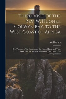 Couverture_Third Visit of the Rev. W. Hughes, Colwyn Bay, to the West Coast of Africa; Brief Account of the Cameroons, the Native Hymn and Tune Book, and the Native Churches of That Land, With Correspondence