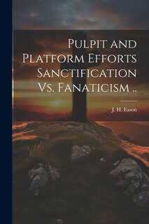 Couverture_Pulpit and Platform Efforts Sanctification Vs. Fanaticism ..