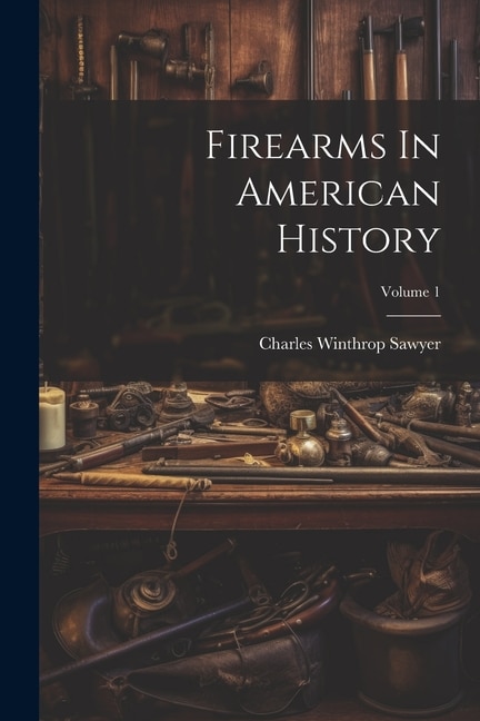 Couverture_Firearms In American History; Volume 1