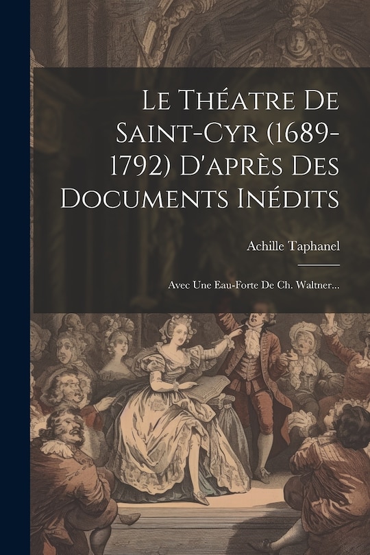 Front cover_Le Th&eacute;atre De Saint-cyr (1689-1792) D'apr&egrave;s Des Documents In&eacute;dits