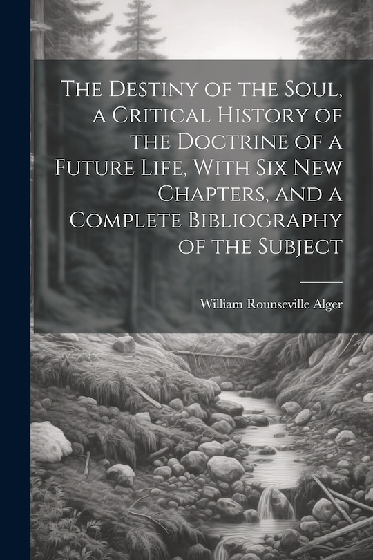 Couverture_The Destiny of the Soul, a Critical History of the Doctrine of a Future Life, With Six New Chapters, and a Complete Bibliography of the Subject