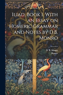 Front cover_Iliad, Book 1. With an Essay on Homeric Grammar and Notes by D.B. Monro