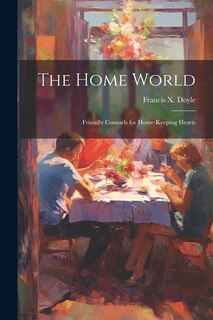 Couverture_The Home World; Friendly Counsels for Home-keeping Hearts