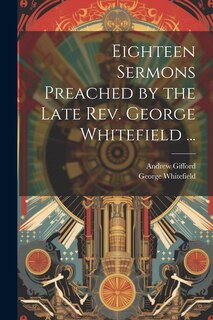 Front cover_Eighteen Sermons Preached by the Late Rev. George Whitefield ...