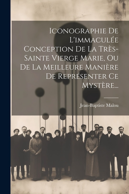 Front cover_Iconographie De L'immaculée Conception De La Très-sainte Vierge Marie, Ou De La Meilleure Manière De Représenter Ce Mystère...