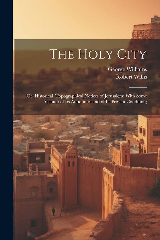 Couverture_The Holy City; or, Historical, Topographical Notices of Jerusalem; With Some Account of Its Antiquities and of Its Present Condition;