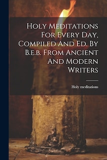 Couverture_Holy Meditations For Every Day, Compiled And Ed. By B.e.b. From Ancient And Modern Writers
