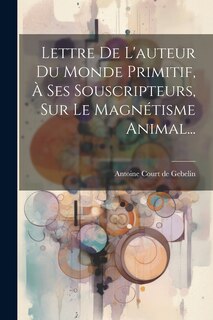 Couverture_Lettre De L'auteur Du Monde Primitif, À Ses Souscripteurs, Sur Le Magnétisme Animal...