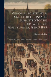 Front cover_Memorial Soliciting A State For The Insane, Submitted To The Legislature Of Pennsylvania, Febr. 3, 1845