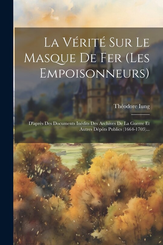 Front cover_La Vérité Sur Le Masque De Fer (les Empoisonneurs)