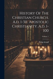 Couverture_History Of The Christian Church. A.d. 1-311. Apostolic Christianity. A.d. 1-100; Volume 1