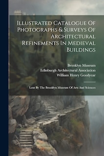 Couverture_Illustrated Catalogue Of Photographs & Surveys Of Architectural Refinements In Medieval Buildings