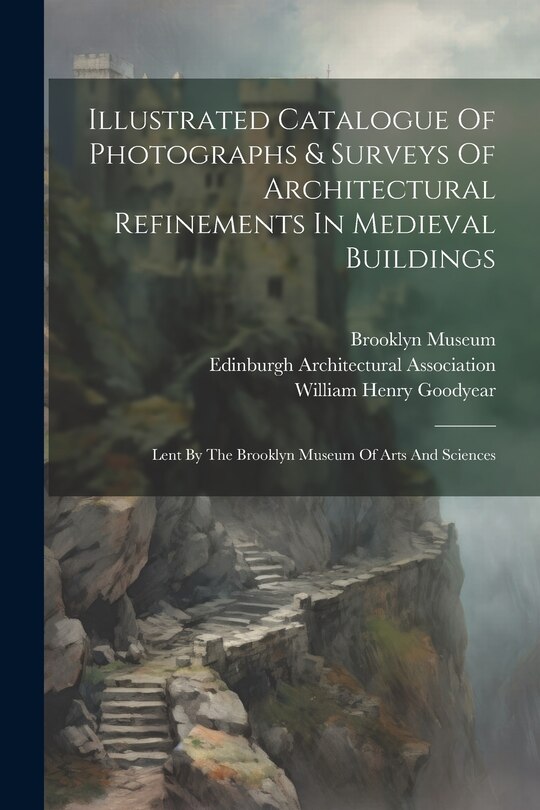 Couverture_Illustrated Catalogue Of Photographs & Surveys Of Architectural Refinements In Medieval Buildings
