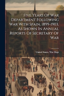 Front cover_Five Years Of War Department Following War With Spain, 1899-1903, As Shown In Annual Reports Of Secretary Of War