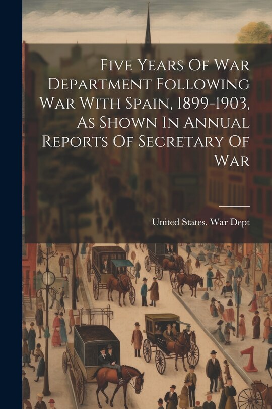 Front cover_Five Years Of War Department Following War With Spain, 1899-1903, As Shown In Annual Reports Of Secretary Of War