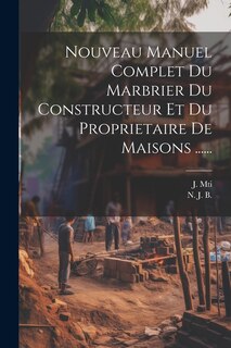 Front cover_Nouveau Manuel Complet Du Marbrier Du Constructeur Et Du Proprietaire De Maisons ......