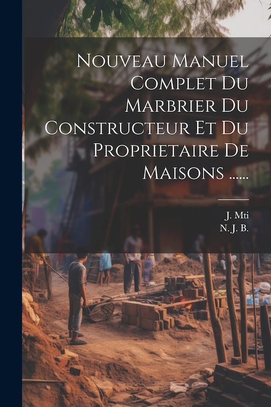 Front cover_Nouveau Manuel Complet Du Marbrier Du Constructeur Et Du Proprietaire De Maisons ......