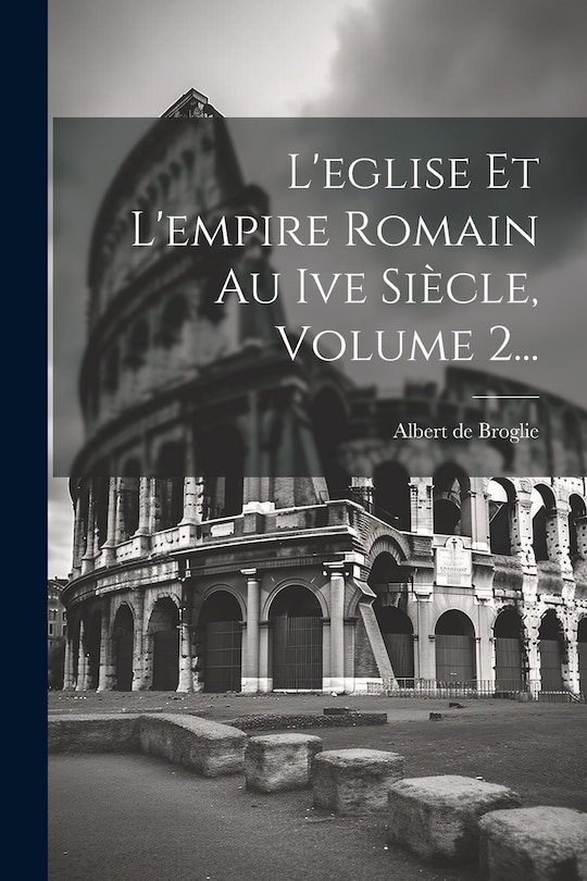 Front cover_L'eglise Et L'empire Romain Au Ive Siècle, Volume 2...