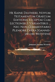 Couverture_He Kaine Diatheke. Novum Testamentum Graecum Editionis Receptae Cum Lectionibus Variantibus ... Nec Non Commentario Pleniore Opera Joannis-jacobi Wetstenii