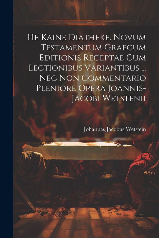 Couverture_He Kaine Diatheke. Novum Testamentum Graecum Editionis Receptae Cum Lectionibus Variantibus ... Nec Non Commentario Pleniore Opera Joannis-jacobi Wetstenii