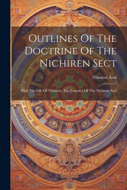 Outlines Of The Doctrine Of The Nichiren Sect: With The Life Of Nichiren, The Founder Of The Nichiren Sect