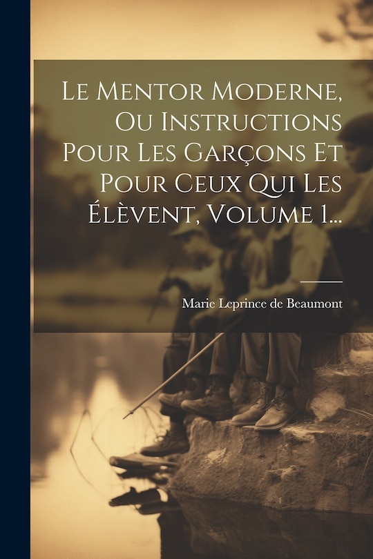 Front cover_Le Mentor Moderne, Ou Instructions Pour Les Garçons Et Pour Ceux Qui Les Élèvent, Volume 1...
