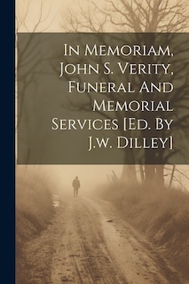 Front cover_In Memoriam, John S. Verity, Funeral And Memorial Services [ed. By J.w. Dilley]