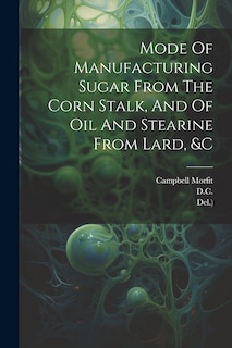Front cover_Mode Of Manufacturing Sugar From The Corn Stalk, And Of Oil And Stearine From Lard, &c