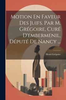 Couverture_Motion En Faveur Des Juifs. Par M. Grégoire, Curé D'embermenil, Député De Nancy ...