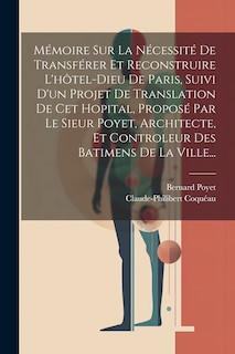 Couverture_Mémoire Sur La Nécessité De Transférer Et Reconstruire L'hôtel-dieu De Paris, Suivi D'un Projet De Translation De Cet Hopital, Proposé Par Le Sieur Poyet, Architecte, Et Controleur Des Batimens De La Ville...