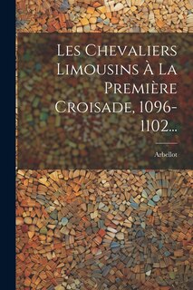 Couverture_Les Chevaliers Limousins À La Première Croisade, 1096-1102...