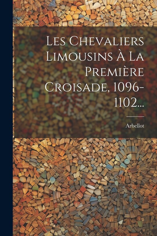 Couverture_Les Chevaliers Limousins À La Première Croisade, 1096-1102...